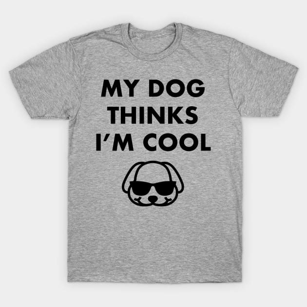 My Dog Thinks I'm Cool - Dog Lover Dogs T-Shirt by fromherotozero